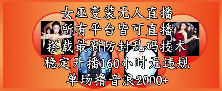 女巫变装直播最新玩法，所有直播平台皆可操作，稳定开播160小时无违规，单场撸音浪2k+-万三聊项目