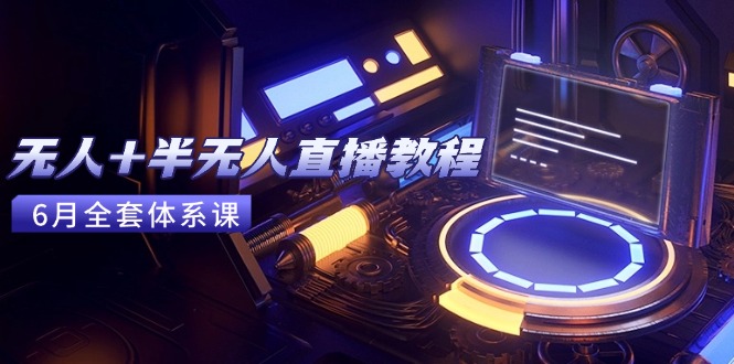无人+半无人直播教程：AI工具+场景搭建，0到1掌握核心技术(6月更新-万三聊项目