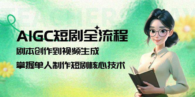AIGC短剧全流程：剧本创作到视频生成，掌握单人制作短剧核心技术-万三聊项目