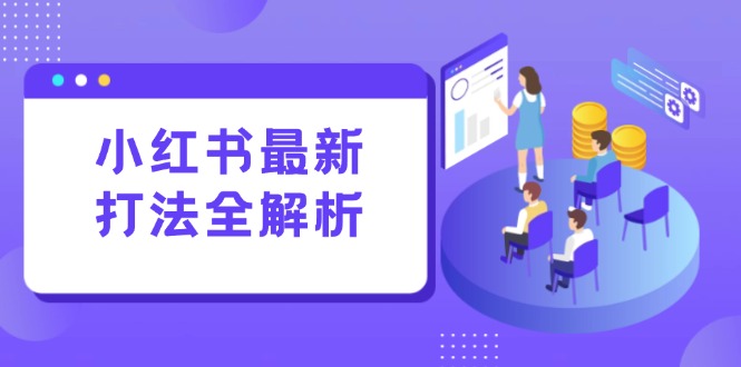 小红书最新打法线下课：笔记生产+评论运营，打造标准化流量增长引擎-万三聊项目