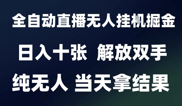 2025最新全自动直播无人挂G掘金，日入十张，解放双手纯无人，当天拿结果【揭秘】-万三聊项目