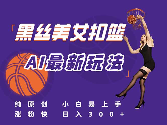 最新AI生成美女扣篮视频，纯原创，小白轻松上手掌握流量秘籍，日入300+-万三聊项目