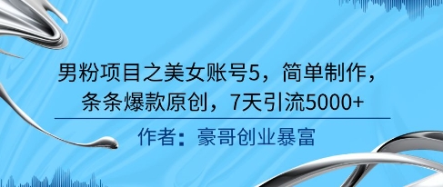男粉项目之美女账号5，简单制作，条条爆款原创，7天引流5000+-万三聊项目