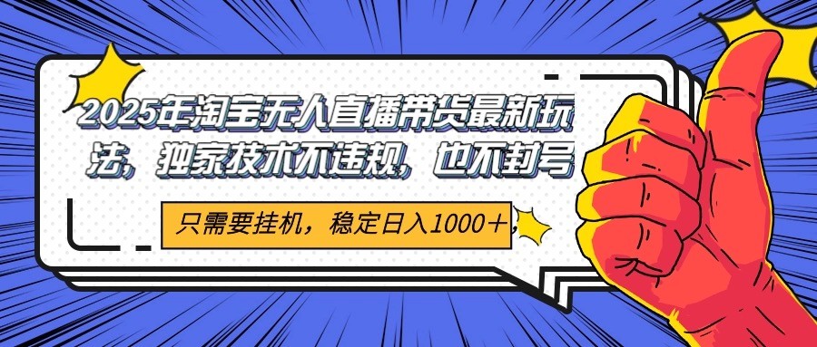 2025年淘宝无人直播带货 独家核心技术，不违规不封号，当天开播见收益1000+-万三聊项目