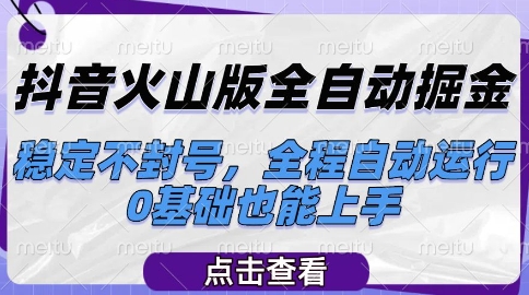 抖音火山版全自动掘金，稳定不封号，全程自动运行，可批量放大操作，0基础也能上手【揭秘】-万三聊项目
