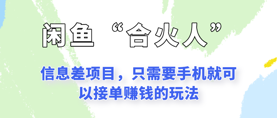 闲鱼“合火人”玩法，一个只需要手机就能赚钱的小项目-万三聊项目