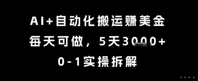 AI+自动化搬运挣美金，每天可做，5天3k+，0-1实操拆解【揭秘】-万三聊项目