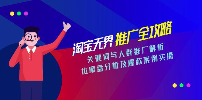 淘宝无界推广全攻略，关键词与人群推广解析，达摩盘分析及爆款案例实操-万三聊项目