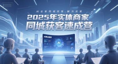 2025年实体商家同城获客速成营，同城企业AI获客全域解决方案-万三聊项目