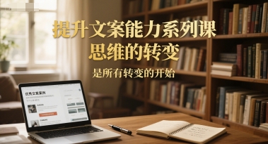 提升文案能力系列课，思维的转变，是所有转变的开始-万三聊项目