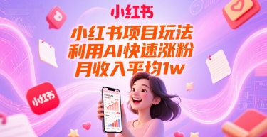 小红书项目玩法，利用AI快速涨粉，月收入平均1w+-万三聊项目