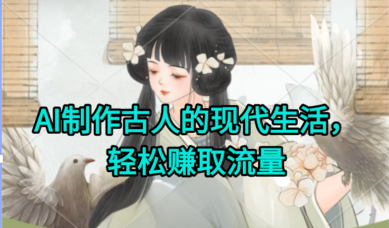 AI制作古人现代生活视频，搞笑好玩，轻松赚流量-万三聊项目