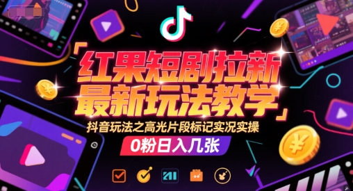 红果短剧拉新最新玩法教学，抖音玩法之高光片段标记实况实操，0粉日入几张-万三聊项目