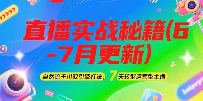 2025直播实战秘籍(6-7月更新)：自然流千川双引擎打法，7天转型运营型主播-万三聊项目