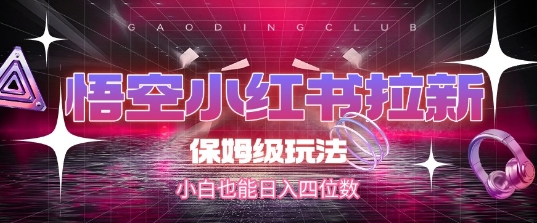 悟空小红书拉新，保姆级玩法，小白也能日入四位数-万三聊项目