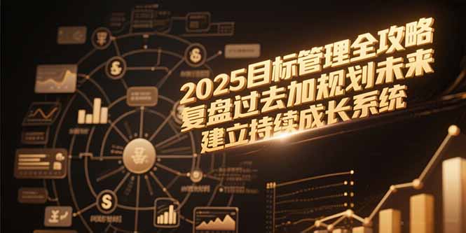 2025目标管理全攻略，复盘过去加规划未来，建立持续成长系统-万三聊项目
