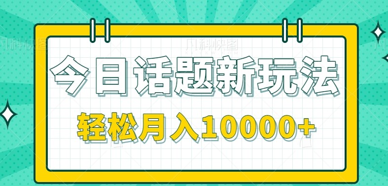 今日话题新玩法，零成本零门槛单条作品百万流量，月入10000+-万三聊项目