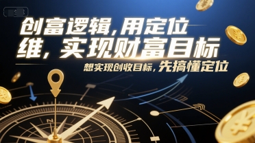 创富逻辑，用定位思维实现财富目标，想实现创收目标，先搞懂定位-万三聊项目