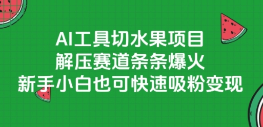 AI工具切水果项目，解压赛道条条爆火，新手小白也可快速吸粉变现-万三聊项目