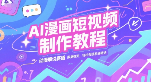 AI漫画短视频制作教程，动漫解说赛道，数据稳定且流量高，轻松签独家进精选-万三聊项目