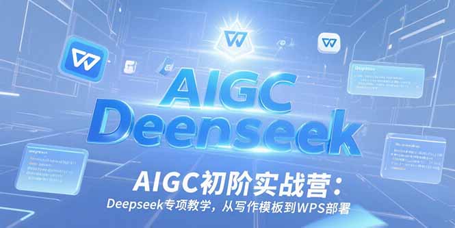AIGC初阶实战营：Deepseek专项教学，从写作模板到WPS部署-万三聊项目