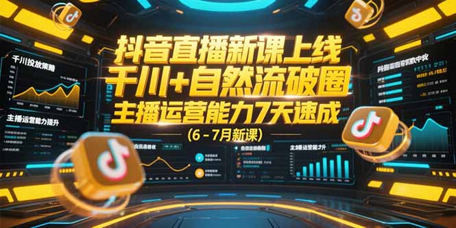 抖音直播新课上线，千川+自然流破圈，主播运营能力7天速成 (6-7月新课-万三聊项目
