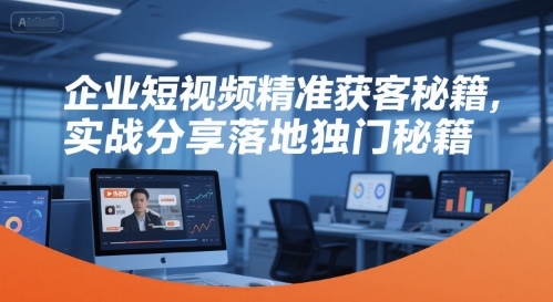 企业短视频精准获客秘籍，实战分享落地独门秘籍-万三聊项目