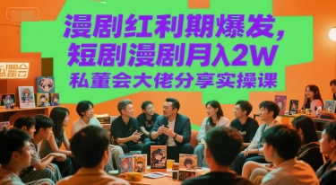 漫剧红利期爆发，短剧漫剧月入2W私董会大佬分享实操课-万三聊项目