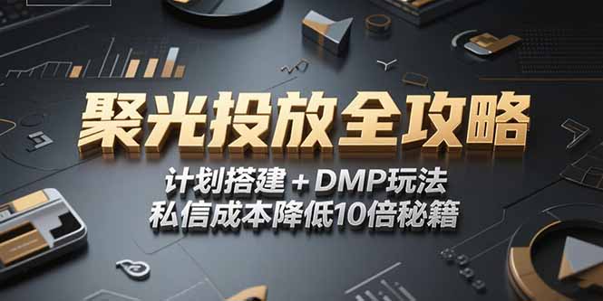 2025小红书聚光投放全攻略，计划搭建+DMP玩法，私信成本降低10倍秘籍-万三聊项目