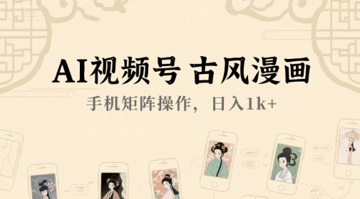 AI视频号古风漫画，手机矩阵操作，日入1k+-万三聊项目