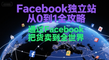 Facebook独立站从0到1全攻略，通过FacebboK把货卖到全世界-万三聊项目