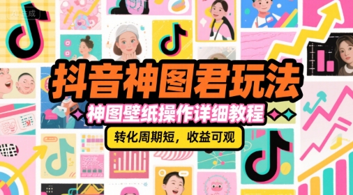 抖音神图君玩法，神图壁纸操作详细教程，转化周期短，收益可观-万三聊项目