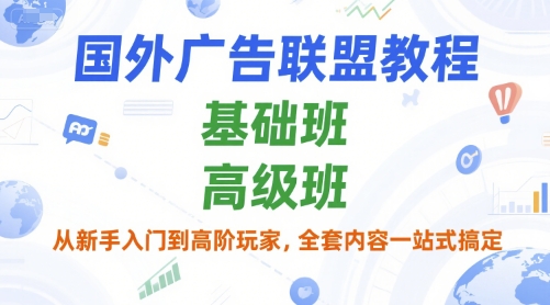 国外广告联盟教程，基础班和高级班，从新手入门到高阶玩家，全套内容一站式搞定-万三聊项目