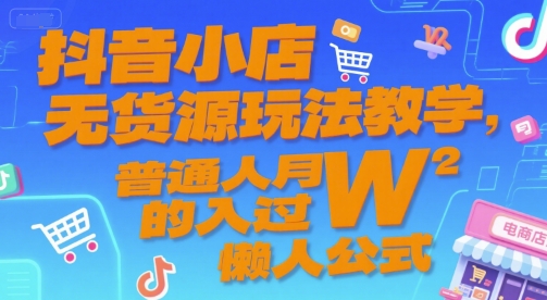 抖音小店无货源玩法教学，普通人月入过W的懒人公式-万三聊项目