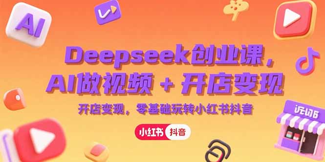 Deepseek创业课，AI做视频+开店变现，零基础玩转小红书抖音-万三聊项目