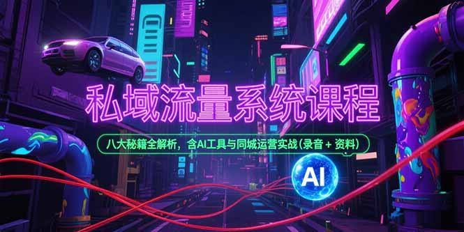 私域流量系统课程，八大秘籍全解析，含AI工具与同城运营实战(录音+资料-万三聊项目