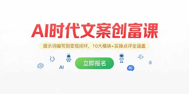AI时代文案创富课，提示词编写到变现闭环，10大模块+实操点评全涵盖-万三聊项目
