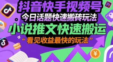 抖音快手视频号今日话题快速搬砖玩法，小说推文快速搬运，看见收益最快的玩法-万三聊项目