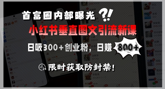 首富圈内部曝光小红书垂直图文引流新课，日吸300+创业粉，日入8张+，限时获取防封禁-万三聊项目
