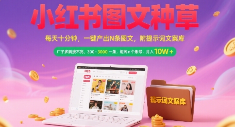 小红书图文种草，每天十分钟，一键产出N条图文， 广子多到接不完， 300-3k一条，矩阵n个账号月入几个W-万三聊项目