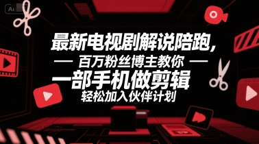 最新电视剧解说陪跑，百万粉丝博主教你一部手机做剪辑，轻松加入伙伴计划-万三聊项目