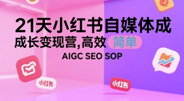 21天小红书自媒体成长变现营，高效 简单 AIGC SEO SOP-万三聊项目
