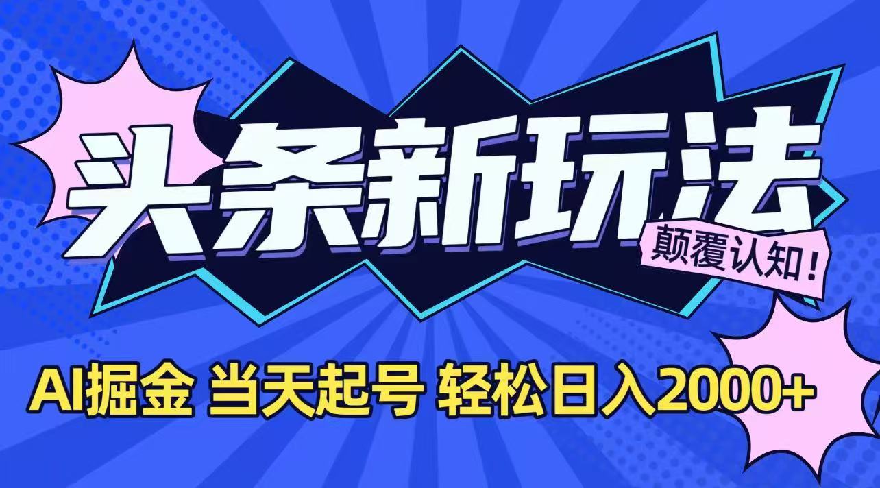 今日头条最新掘金玩法，AI辅助，当天起号，第二天见收益，轻松日入2000+-万三聊项目