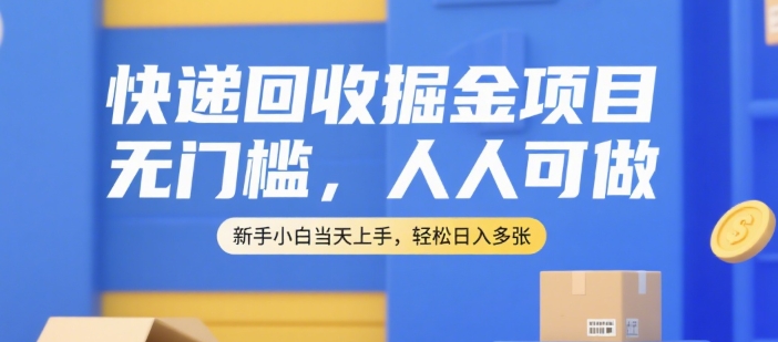 快递回收掘金项目，无门槛，人人可做，新手小白当天上手，轻松日入多张【揭秘】-万三聊项目
