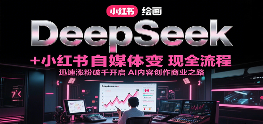DeepSeek绘画+小红书自媒体变现全流程，迅速涨粉破千开启AI内容创作商业之路-万三聊项目