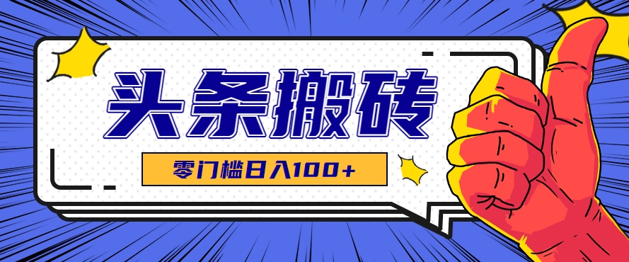 零成本零门槛头条热点搬运术，零门槛日入100+，工具+教程全部附上-万三聊项目