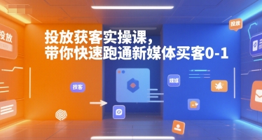 投放获客实操课，带你快速跑通新媒体买客0-1-万三聊项目