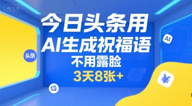今日头条用AI生成祝福语，不用拍摄，不用露脸，3天8张+-万三聊项目