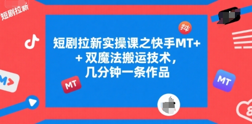 短剧拉新实操课之快手MT+双魔法搬运技术，几分钟一条作品-万三聊项目