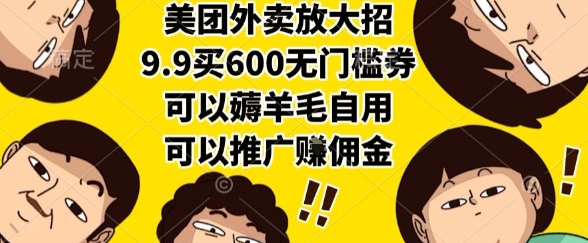 美团外卖放大招，9.9买600无门槛券，可以薅羊毛自用，可以推广挣佣金【揭秘】-万三聊项目